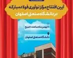 مرکز نوآوری فولاد مبارکه در دانشگاه صنعتی اصفهان افتتاح می‌شود